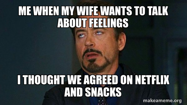 me-when-wife-talks-feelings-not-Netflix-and-snacks Tony Stark Eye Roll Meme: Why the Internet Still Can’t Get Enough
